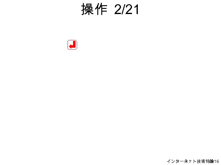 操作 2/21 インターネット技術特論 H-16 