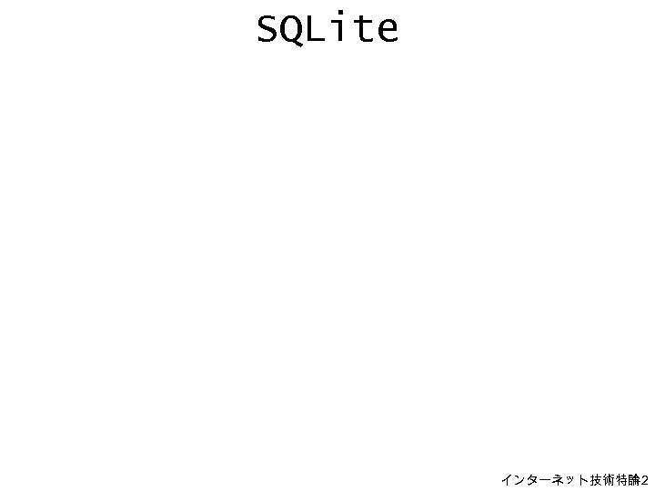 SQLite インターネット技術特論 H-2 