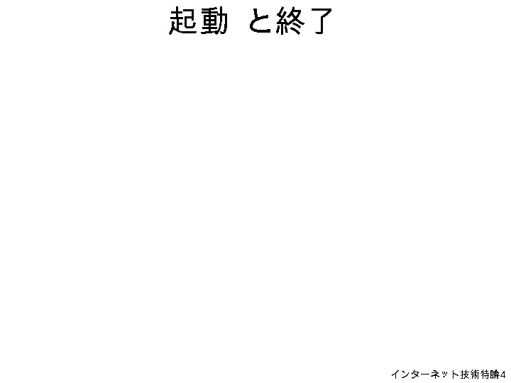 起動 と終了 インターネット技術特論 H-4 