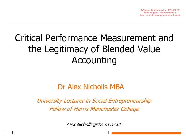 Critical Performance Measurement and the Legitimacy of Blended Value Accounting Dr Alex Nicholls MBA