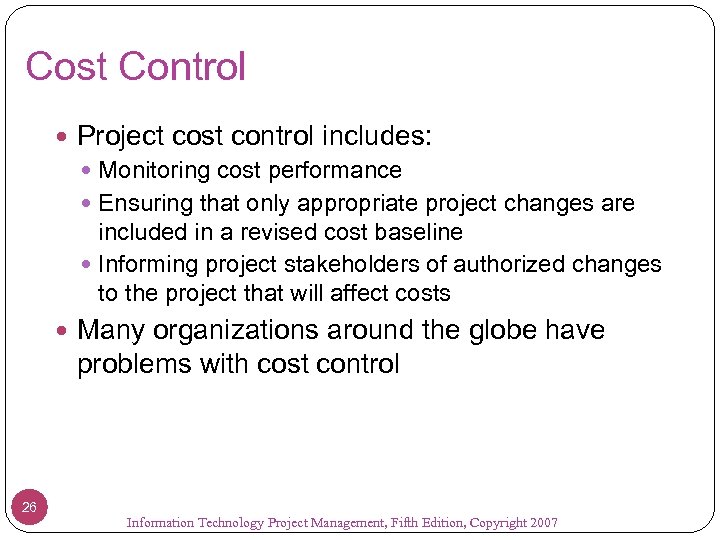 Cost Control Project cost control includes: Monitoring cost performance Ensuring that only appropriate project