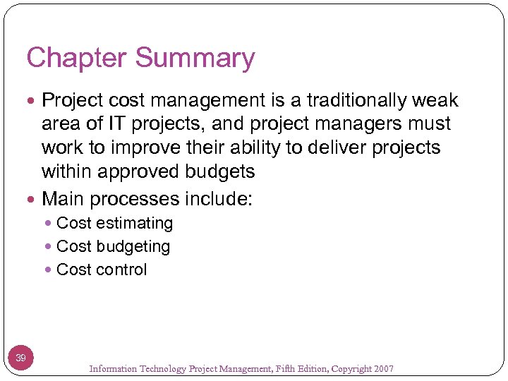 Chapter Summary Project cost management is a traditionally weak area of IT projects, and