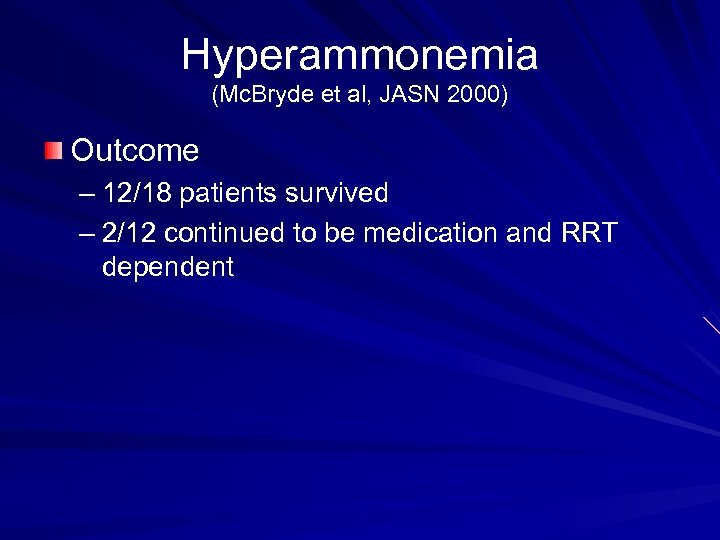 Hyperammonemia (Mc. Bryde et al, JASN 2000) Outcome – 12/18 patients survived – 2/12