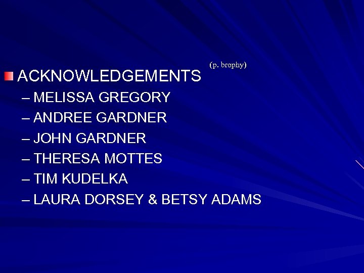 ACKNOWLEDGEMENTS (p. brophy) – MELISSA GREGORY – ANDREE GARDNER – JOHN GARDNER – THERESA