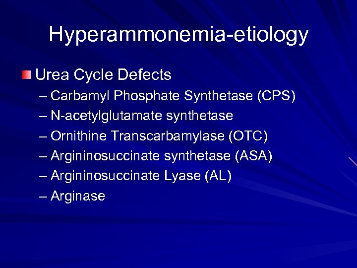 Hyperammonemia-etiology Urea Cycle Defects – Carbamyl Phosphate Synthetase (CPS) – N-acetylglutamate synthetase – Ornithine