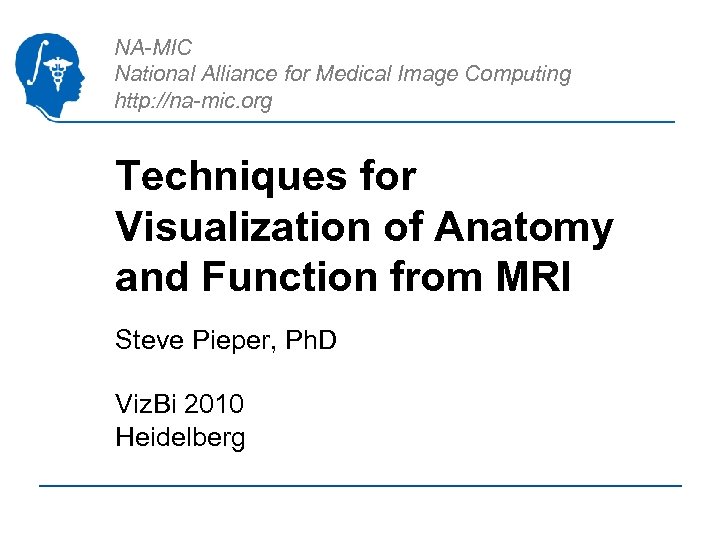 NA-MIC National Alliance for Medical Image Computing http: //na-mic. org Techniques for Visualization of