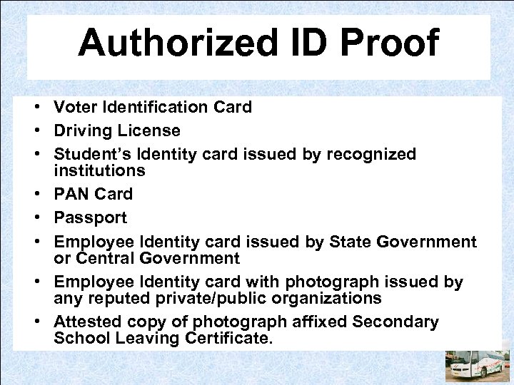 Authorized ID Proof • Voter Identification Card • Driving License • Student’s Identity card