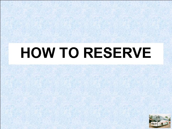 HOW TO RESERVE 