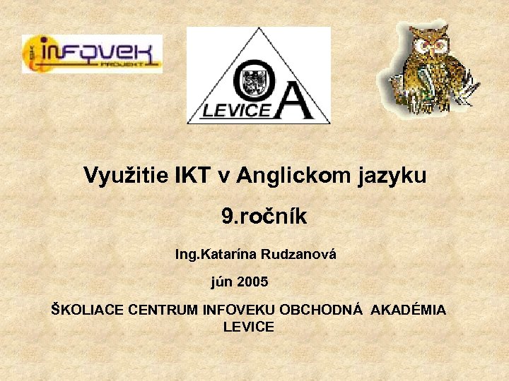 Využitie IKT v Anglickom jazyku 9. ročník Ing. Katarína Rudzanová jún 2005 ŠKOLIACE CENTRUM