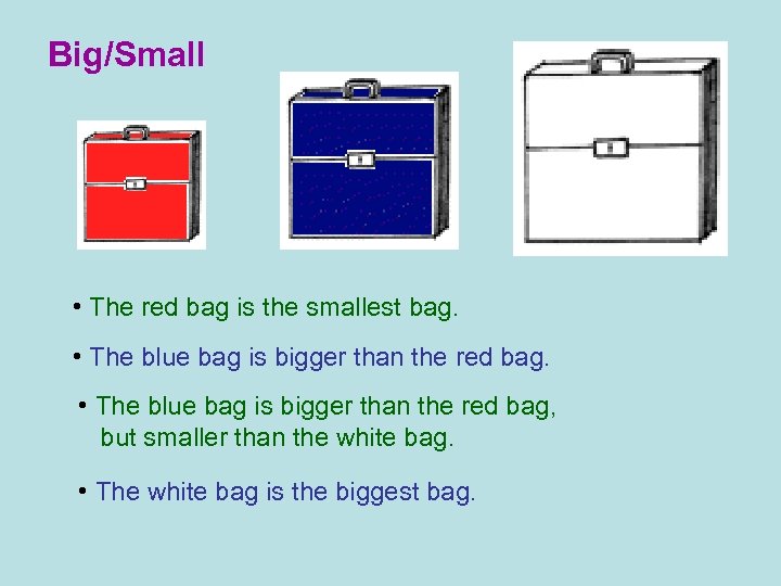 Big/Small • The red bag is the smallest bag. • The blue bag is