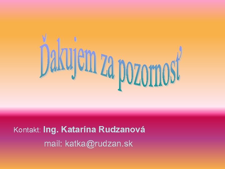 Kontakt: Ing. Katarína Rudzanová mail: katka@rudzan. sk 