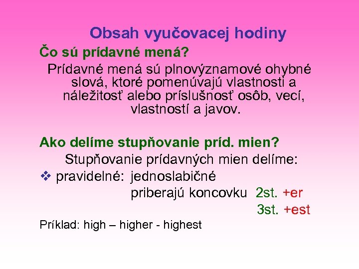 Obsah vyučovacej hodiny Čo sú prídavné mená? Prídavné mená sú plnovýznamové ohybné slová, ktoré