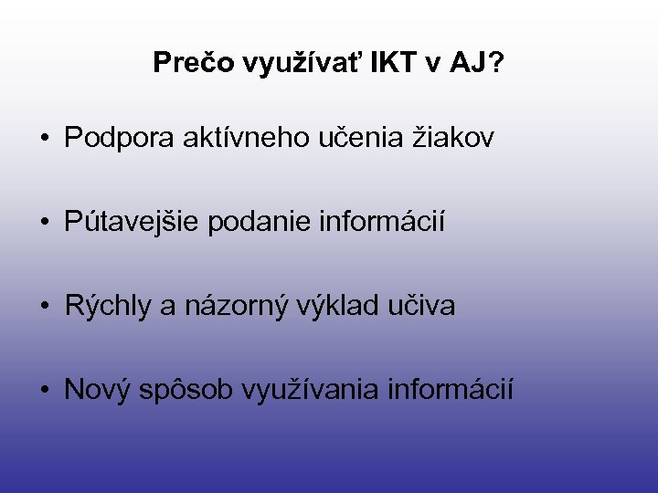 Prečo využívať IKT v AJ? • Podpora aktívneho učenia žiakov • Pútavejšie podanie informácií
