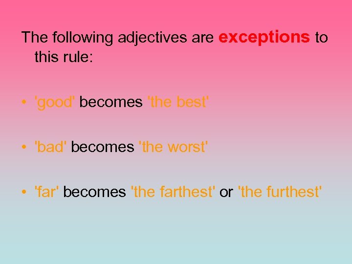 The following adjectives are exceptions to this rule: • 'good' becomes 'the best' •
