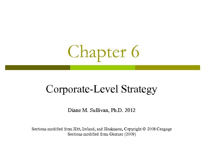 Chapter 6 Corporate-Level Strategy Diane M. Sullivan, Ph. D. 2012 Sections modified from Hitt,
