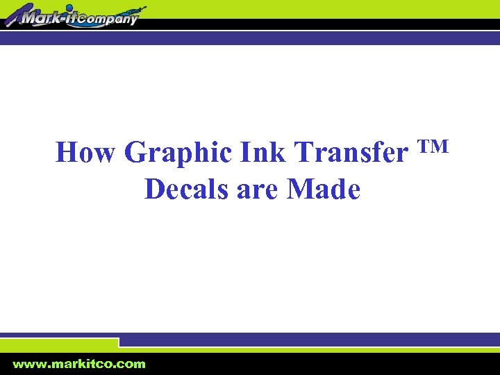 How Graphic Ink Transfer TM Decals are Made www. markitco. com 