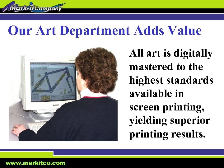 Our Art Department Adds Value All art is digitally mastered to the highest standards