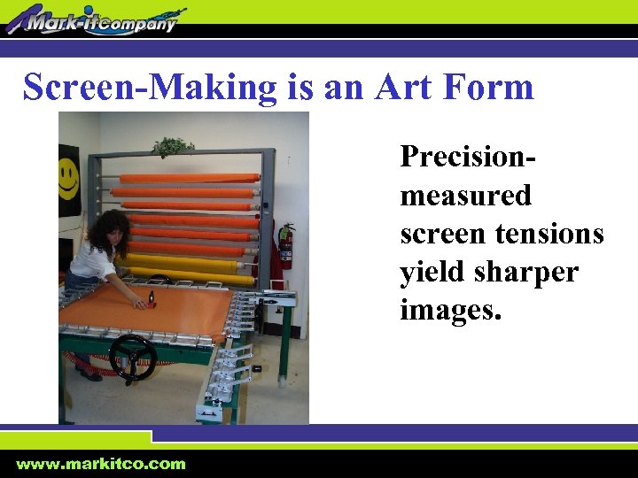 Screen-Making is an Art Form Precisionmeasured screen tensions yield sharper images. www. markitco. com