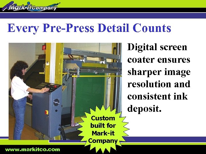 Every Pre-Press Detail Counts Custom built for Mark-it Company www. markitco. com Digital screen