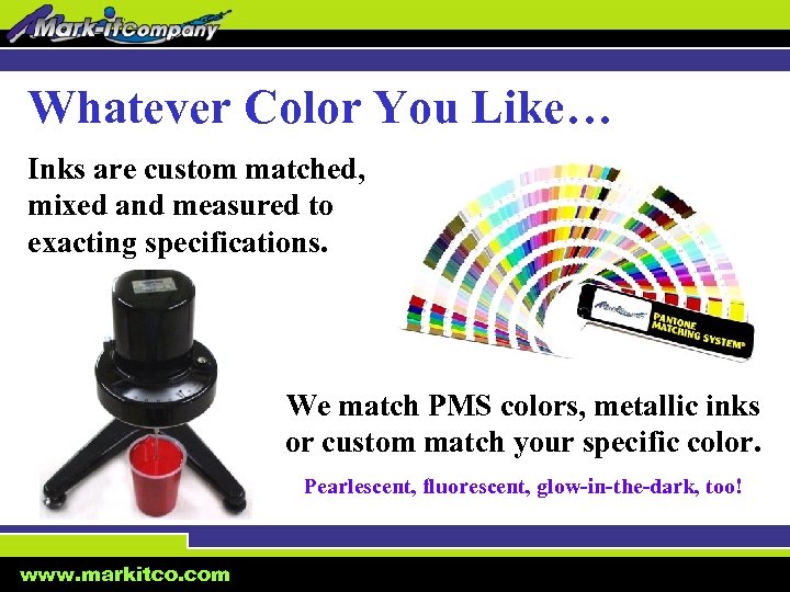 Whatever Color You Like… Inks are custom matched, mixed and measured to exacting specifications.