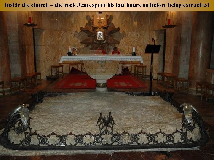 Inside the church – the rock Jesus spent his last hours on before being