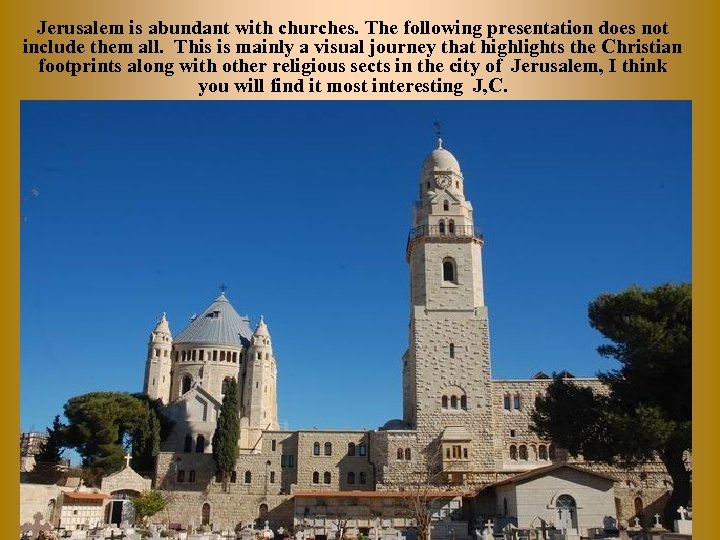 Jerusalem is abundant with churches. The following presentation does not include them all. This