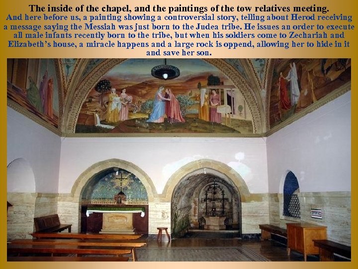 The inside of the chapel, and the paintings of the tow relatives meeting. And