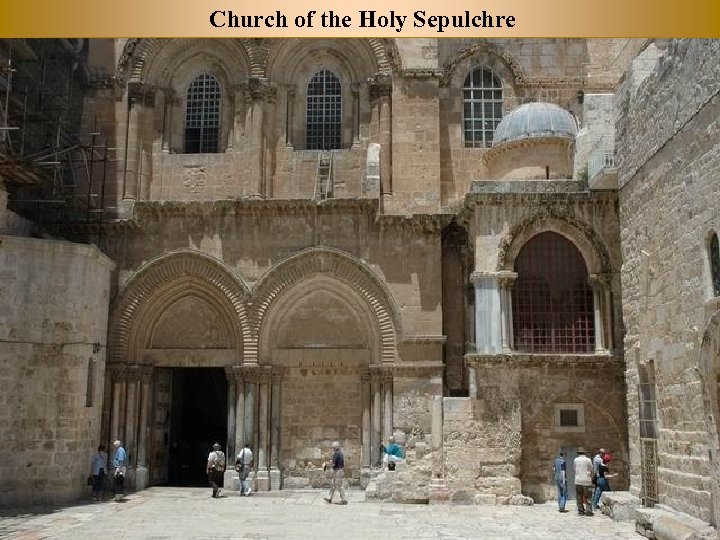 Church of the Holy Sepulchre We finish with the Church of the Holy Sepulcher.