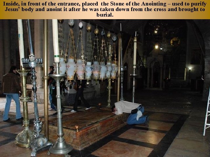 Inside, in front of the entrance, placed the Stone of the Anointing – used