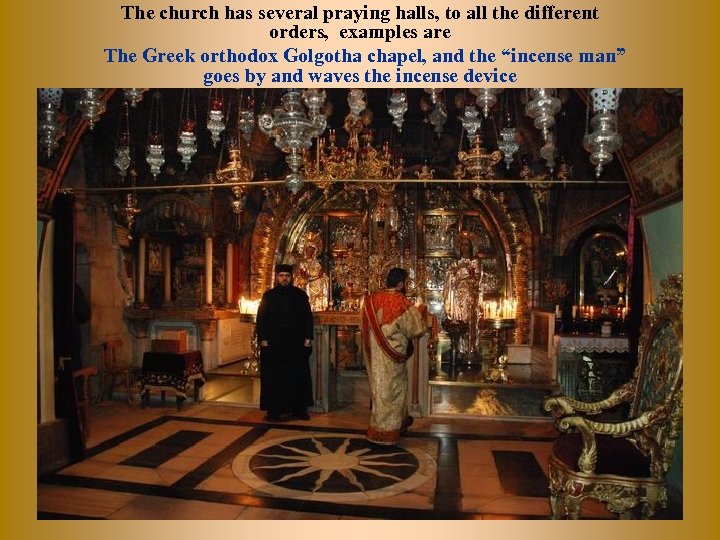 The church has several praying halls, to all the different orders, examples are The