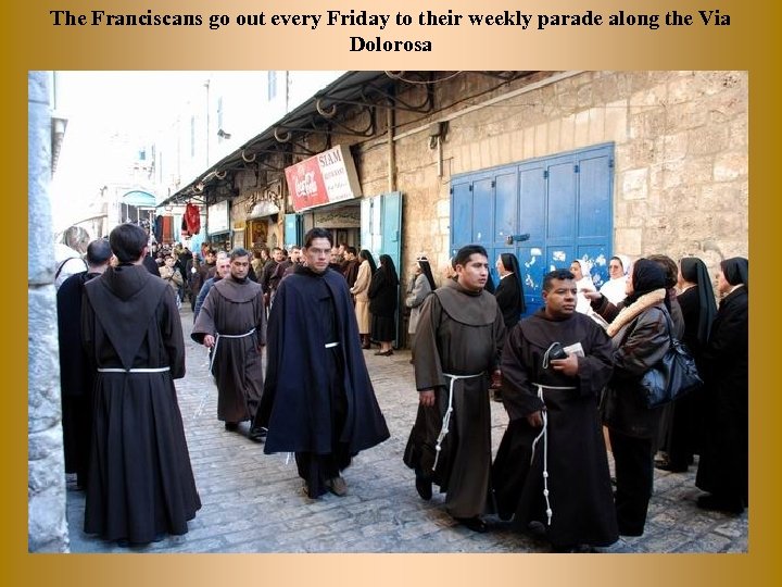 The Franciscans go out every Friday to their weekly parade along the Via Dolorosa