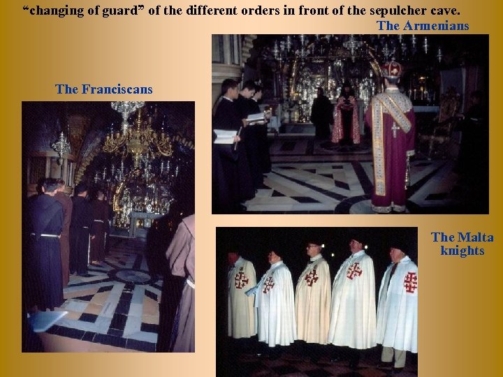 “changing of guard” of the different orders in front of the sepulcher cave. The