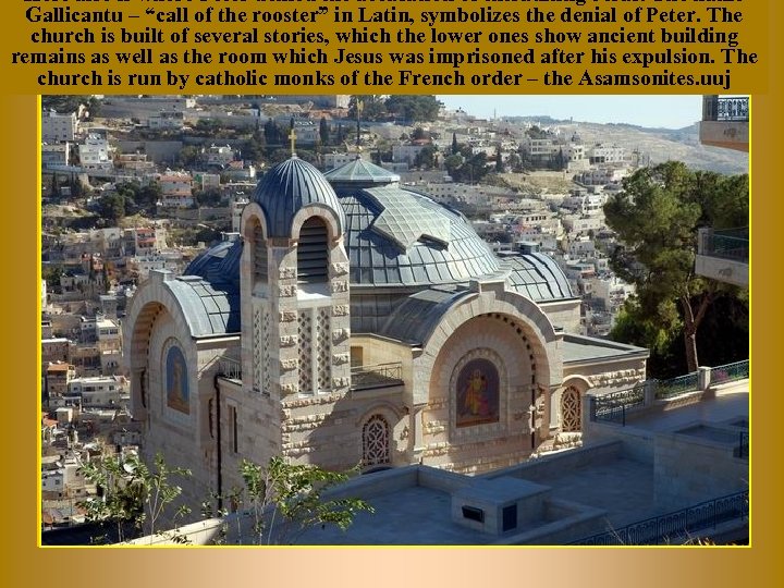 Here also is where Peter denied the accusation of extraditing Jesus. The name Gallicantu