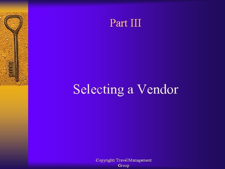 Part III Selecting a Vendor Copyright: Travel Management Group 