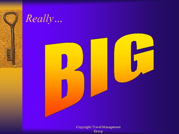 Really… Copyright: Travel Management Group 