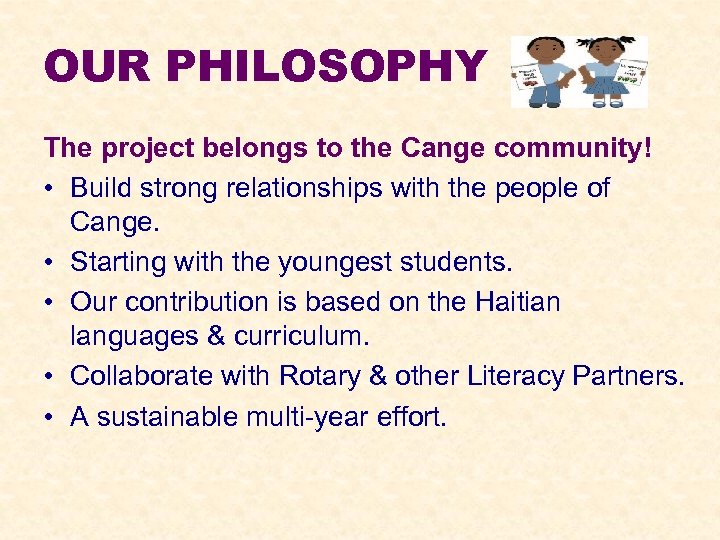 OUR PHILOSOPHY The project belongs to the Cange community! • Build strong relationships with