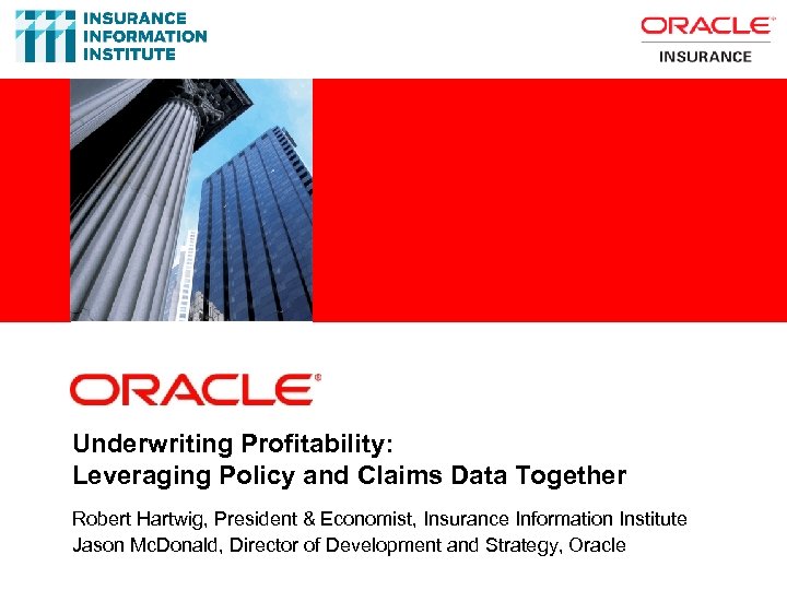 Underwriting Profitability: Leveraging Policy and Claims Data Together Robert Hartwig, President & Economist, Insurance