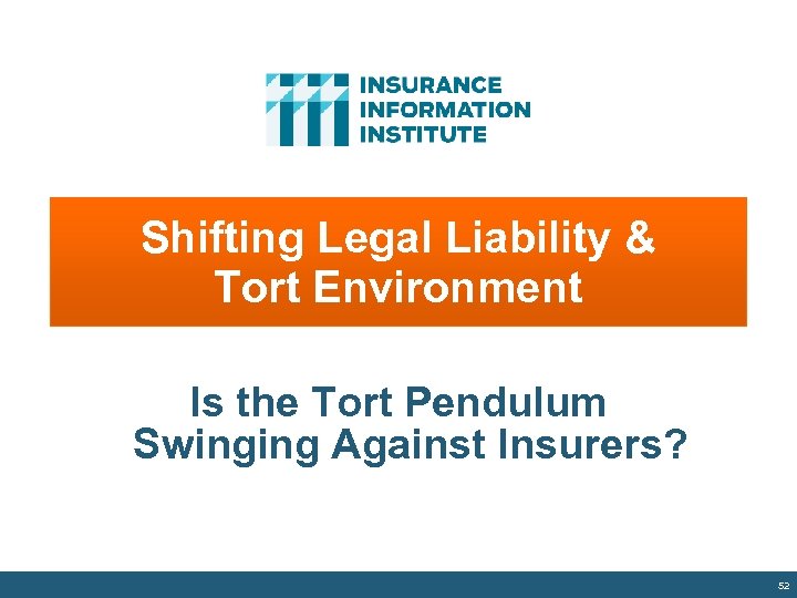 Shifting Legal Liability & Tort Environment Is the Tort Pendulum Swinging Against Insurers? 52