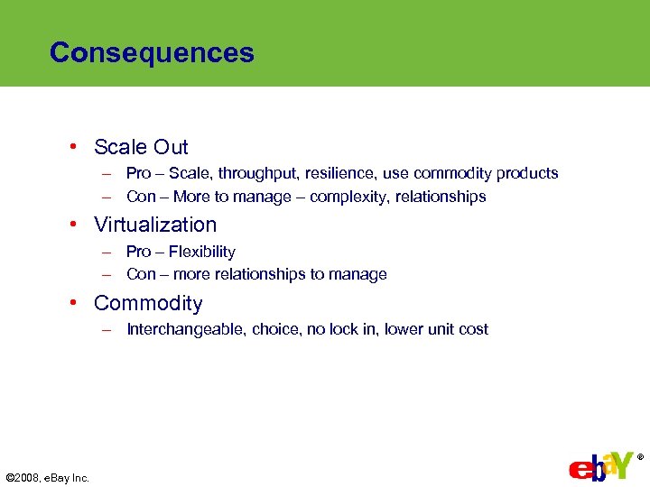 Consequences • Scale Out – Pro – Scale, throughput, resilience, use commodity products –