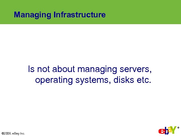 Managing Infrastructure Is not about managing servers, operating systems, disks etc. ® © 2008,