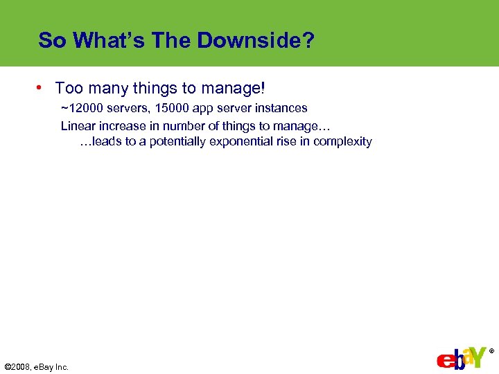 So What’s The Downside? • Too many things to manage! ~12000 servers, 15000 app