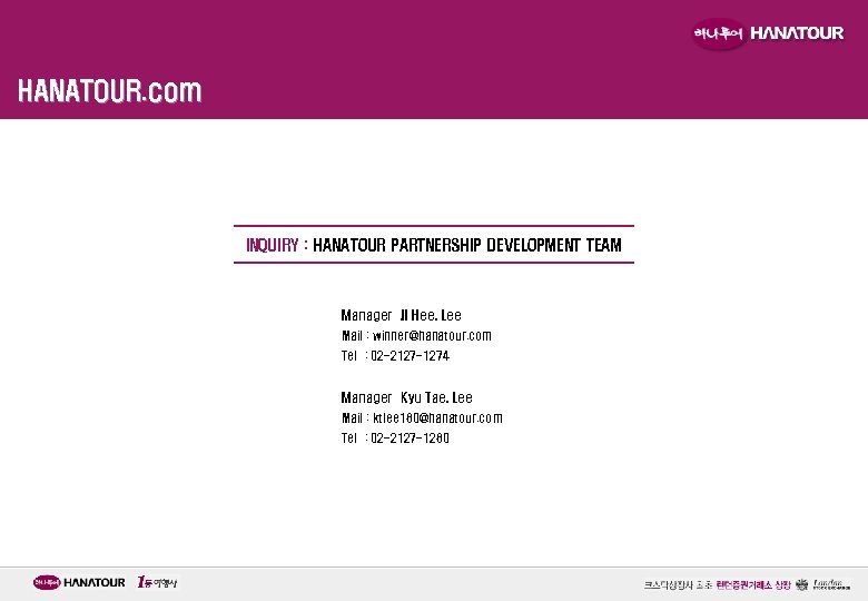 HANATOUR. com INQUIRY : HANATOUR PARTNERSHIP DEVELOPMENT TEAM Manager JI Hee, Lee Mail :
