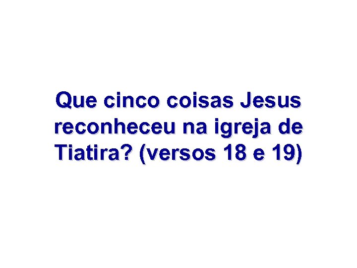 Que cinco coisas Jesus reconheceu na igreja de Tiatira? (versos 18 e 19) 