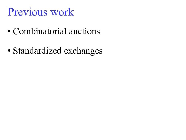 Previous work • Combinatorial auctions • Standardized exchanges 