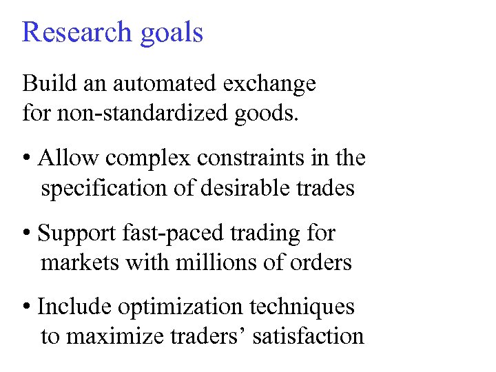 Research goals Build an automated exchange for non-standardized goods. • Allow complex constraints in