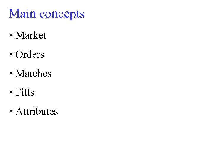 Main concepts • Market • Orders • Matches • Fills • Attributes 