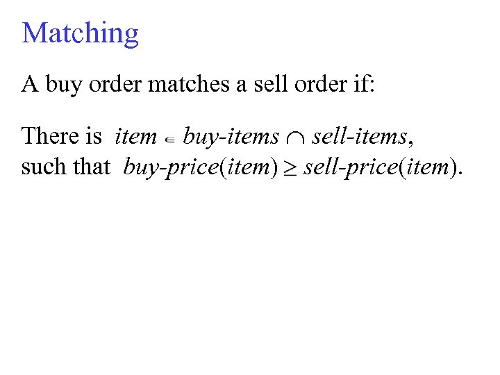 Matching A buy order matches a sell order if: There is item buy-items sell-items,