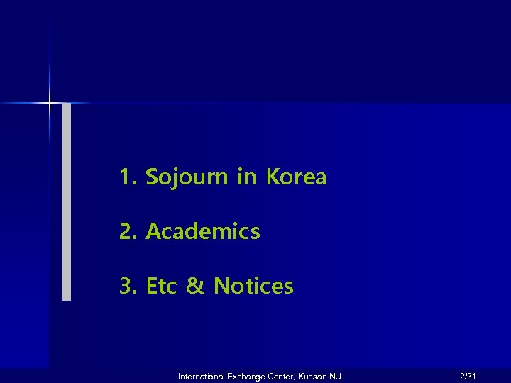 1. Sojourn in Korea 2. Academics 3. Etc & Notices International Exchange Center, Kunsan