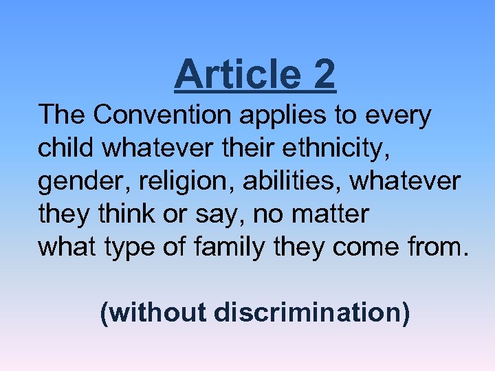 Article 2 The Convention applies to every child whatever their ethnicity, gender, religion, abilities,