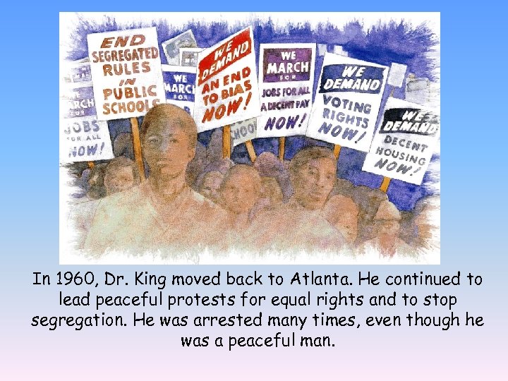 In 1960, Dr. King moved back to Atlanta. He continued to lead peaceful protests